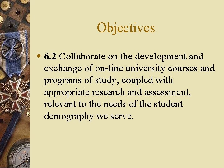 Objectives w 6. 2 Collaborate on the development and exchange of on-line university courses