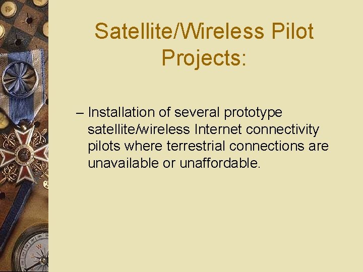 Satellite/Wireless Pilot Projects: – Installation of several prototype satellite/wireless Internet connectivity pilots where terrestrial