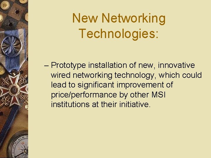 New Networking Technologies: – Prototype installation of new, innovative wired networking technology, which could