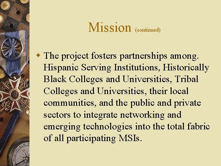 Mission (continued) w The project fosters partnerships among. Hispanic Serving Institutions, Historically Black Colleges