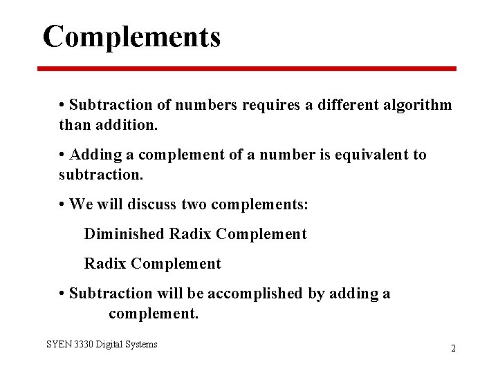 Complements • Subtraction of numbers requires a different algorithm than addition. • Adding a