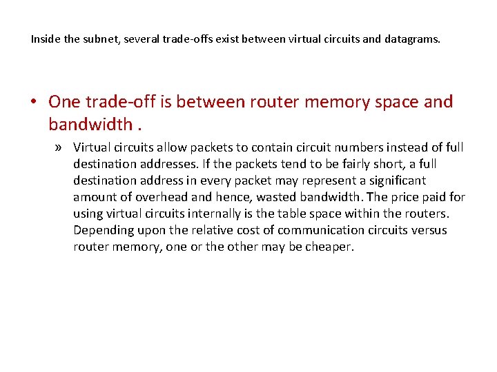 Inside the subnet, several trade-offs exist between virtual circuits and datagrams. • One trade-off