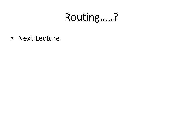 Routing…. . ? • Next Lecture 