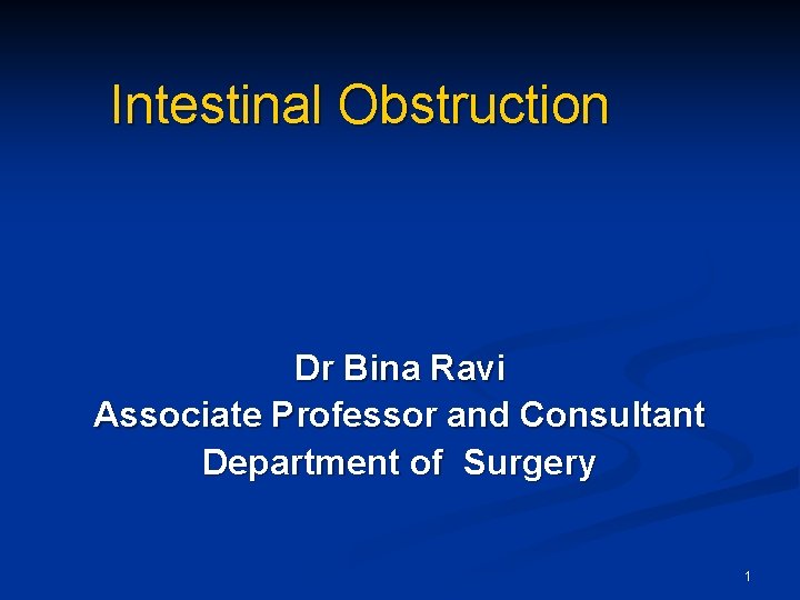 Intestinal Obstruction Dr Bina Ravi Associate Professor and Consultant Department of Surgery 1 