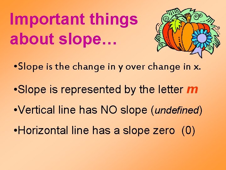 Important things about slope… • Slope is the change in y over change in