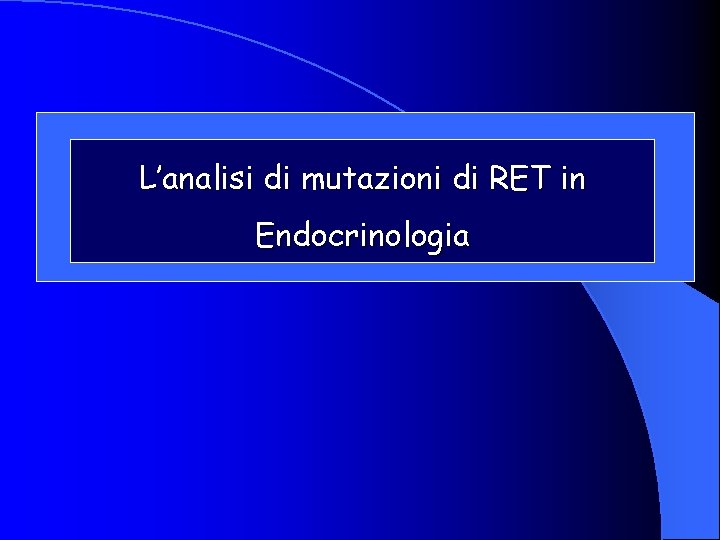 L’analisi di mutazioni di RET in Endocrinologia 