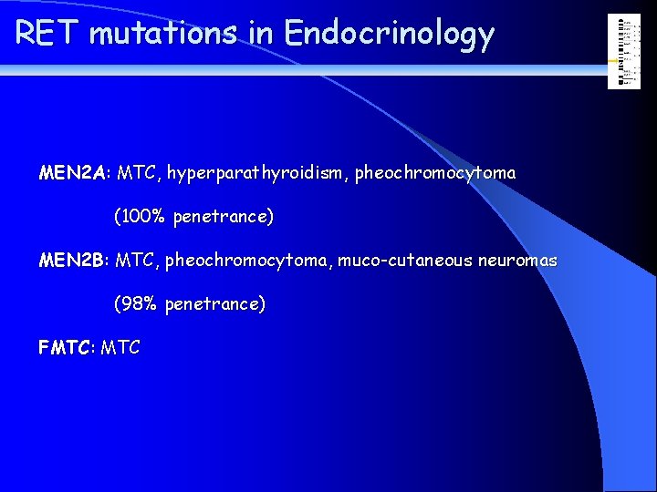 RET mutations in Endocrinology MEN 2 A: MTC, hyperparathyroidism, pheochromocytoma (100% penetrance) MEN 2