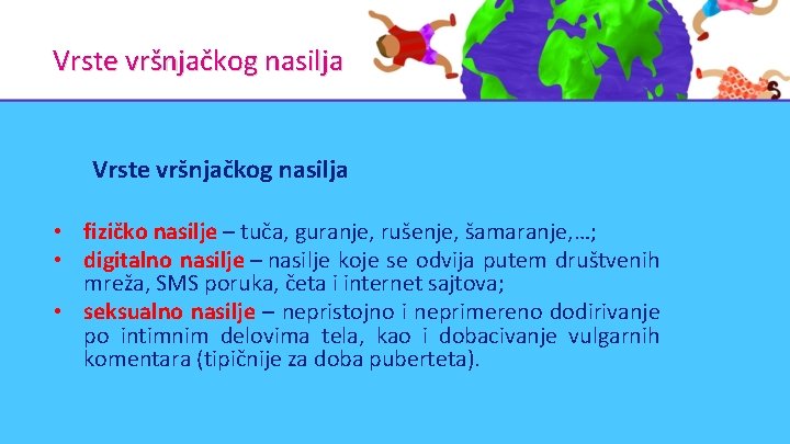 Vrste vršnjačkog nasilja • fizičko nasilje – tuča, guranje, rušenje, šamaranje, …; • digitalno