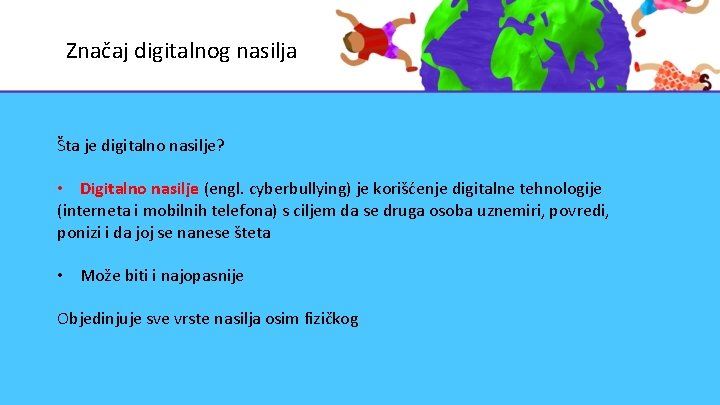 Značaj digitalnog nasilja Šta je digitalno nasilje? • Digitalno nasilje (engl. cyberbullying) je korišćenje