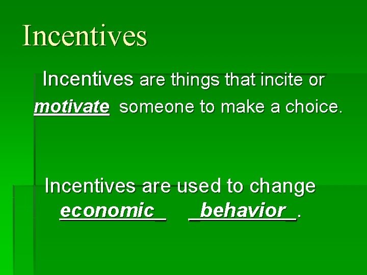 Incentives are things that incite or motivate someone to make a choice. Incentives are