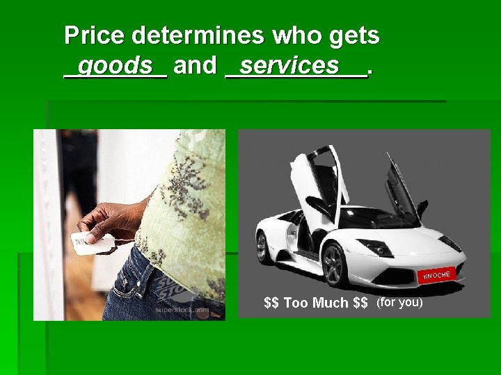 Price determines who gets _goods_ and _services__. KNOCHE $$ Too Much $$ (for you)