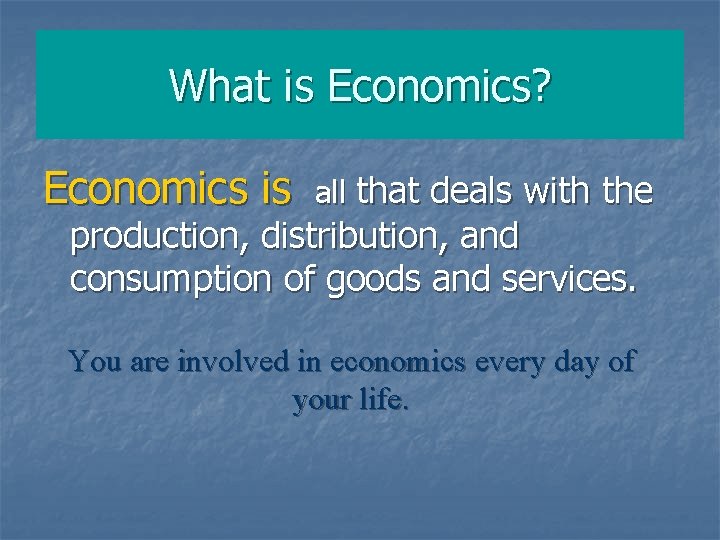 What is Economics? Economics is all that deals with the production, distribution, and consumption