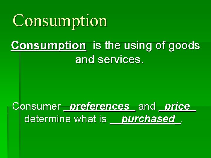 Consumption is the using of goods and services. Consumer _preferences_ and _price_ determine what