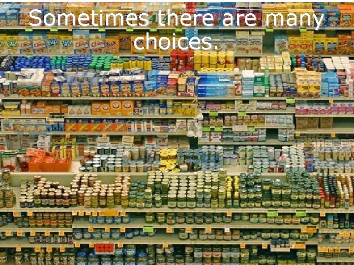 Sometimes there are many choices. 