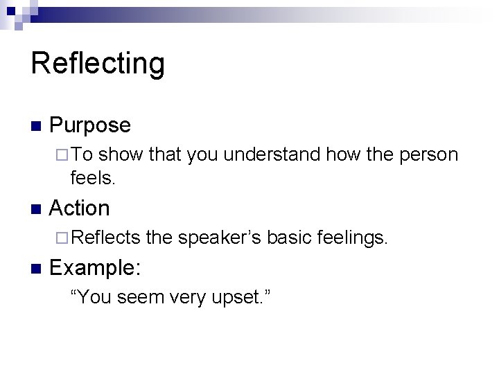 Reflecting n Purpose ¨ To show that you understand how the person feels. n