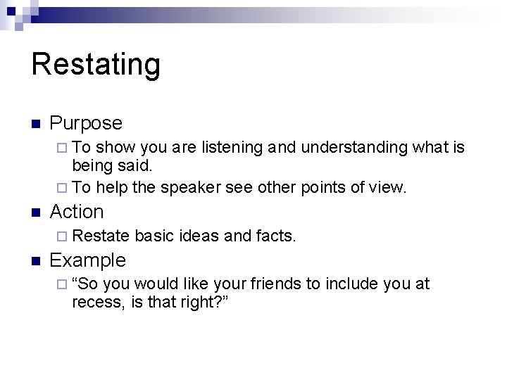 Restating n Purpose ¨ To show you are listening and understanding what is being