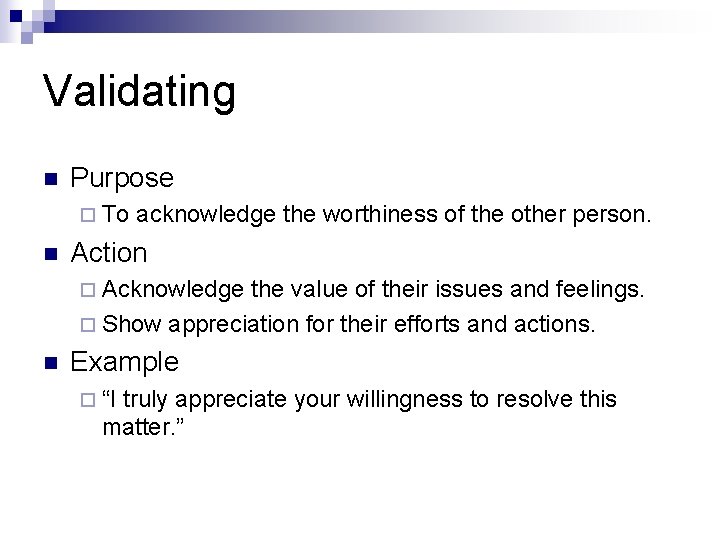 Validating n Purpose ¨ To n acknowledge the worthiness of the other person. Action