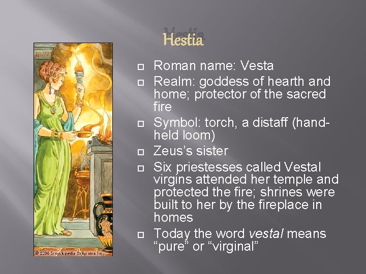 Hestia Roman name: Vesta Realm: goddess of hearth and home; protector of the sacred