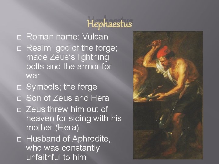 Hephaestus Roman name: Vulcan Realm: god of the forge; made Zeus’s lightning bolts and