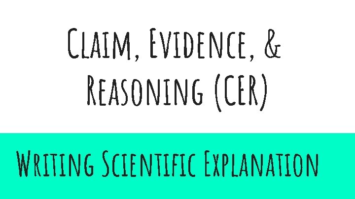 Claim, Evidence, & Reasoning (CER) Writing Scientific Explanation 