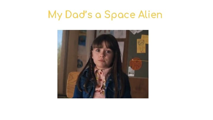 My Dad’s a Space Alien 