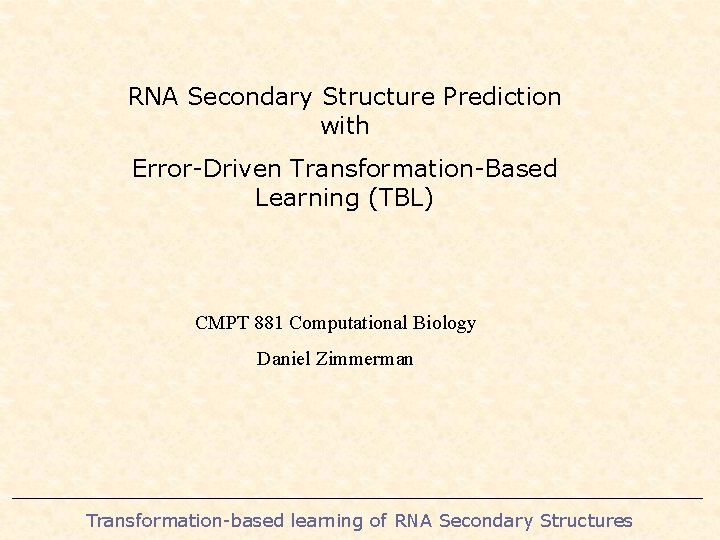 RNA Secondary Structure Prediction with Error-Driven Transformation-Based Learning (TBL) CMPT 881 Computational Biology Daniel