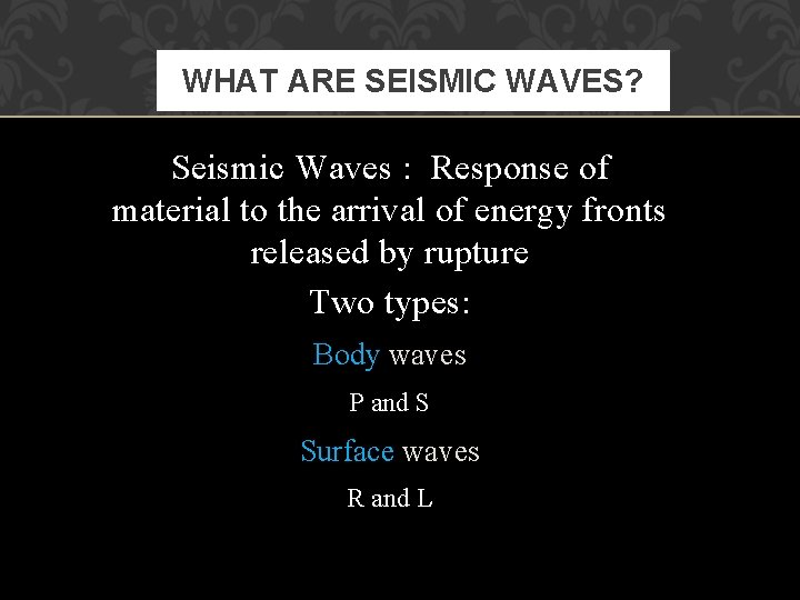 WHAT ARE SEISMIC WAVES? Seismic Waves : Response of material to the arrival of
