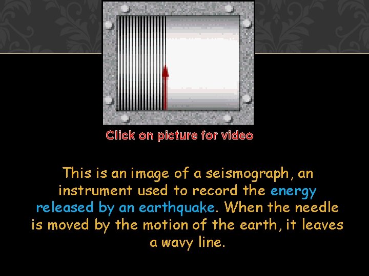 Click on picture for video This is an image of a seismograph, an instrument