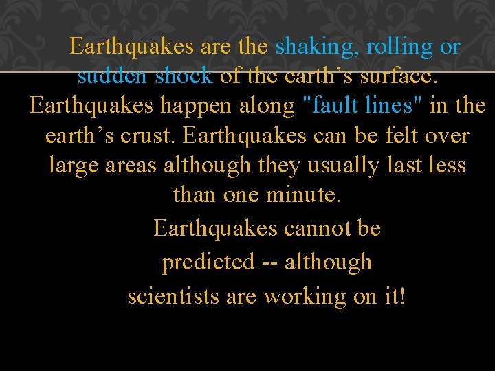 Earthquakes are the shaking, rolling or sudden shock of the earth’s surface. Earthquakes happen
