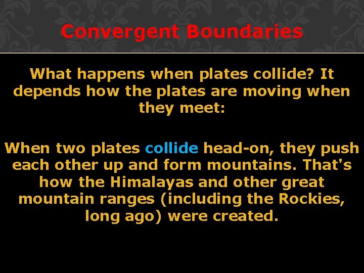 Convergent Boundaries What happens when plates collide? It depends how the plates are moving