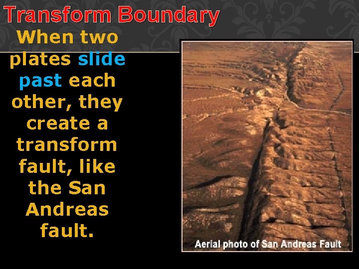 Transform Boundary When two plates slide past each other, they create a transform fault,