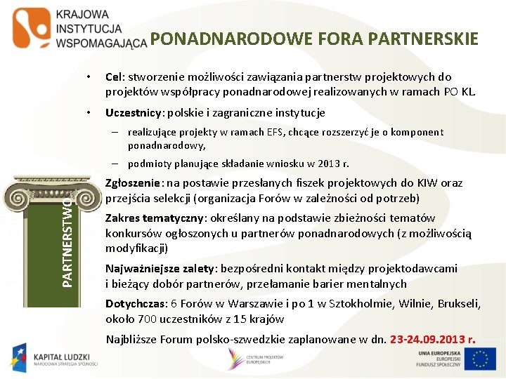 PONADNARODOWE FORA PARTNERSKIE • Cel: stworzenie możliwości zawiązania partnerstw projektowych do projektów współpracy ponadnarodowej