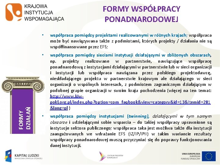 FORMY DZIAŁAŃ FORMY WSPÓŁPRACY PONADNARODOWEJ • współpraca pomiędzy projektami realizowanymi w różnych krajach; współpraca