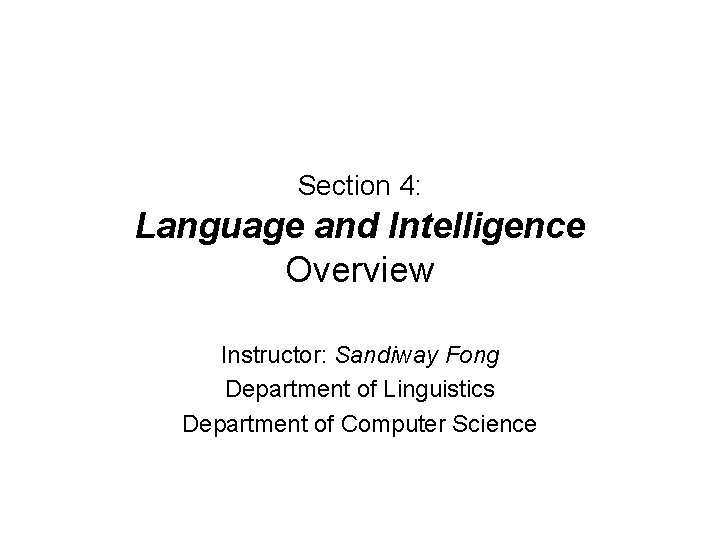 Section 4: Language and Intelligence Overview Instructor: Sandiway Fong Department of Linguistics Department of