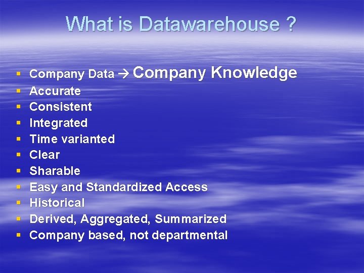 What is Datawarehouse ? § § § Company Data Company Knowledge Accurate Consistent Integrated