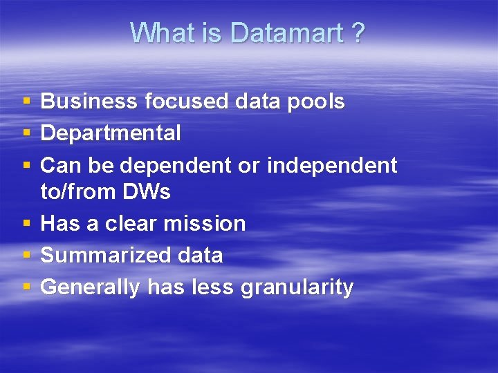 What is Datamart ? § § § Business focused data pools Departmental Can be