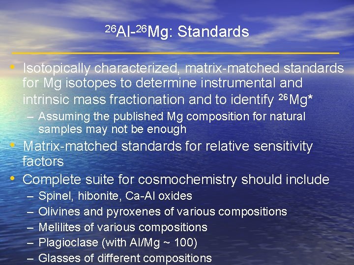 26 Al-26 Mg: Standards • Isotopically characterized, matrix-matched standards for Mg isotopes to determine