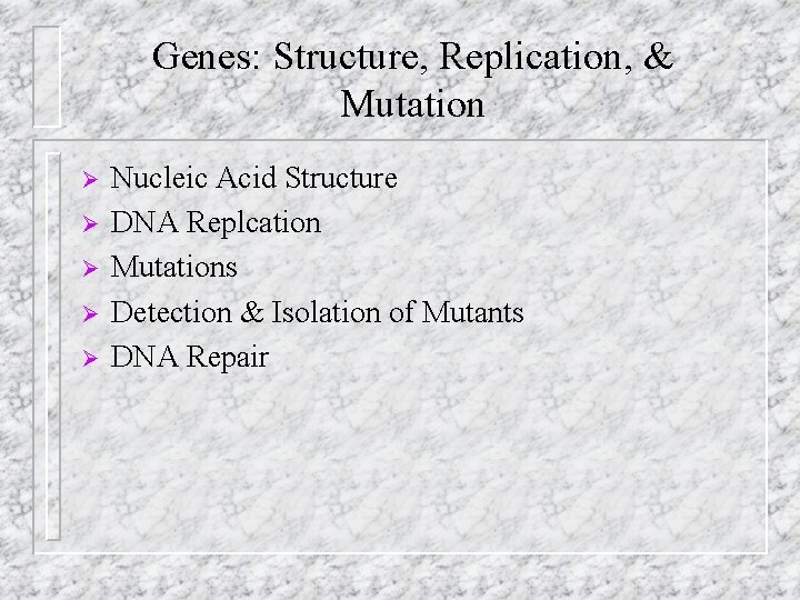 Genes: Structure, Replication, & Mutation Ø Ø Ø Nucleic Acid Structure DNA Replcation Mutations