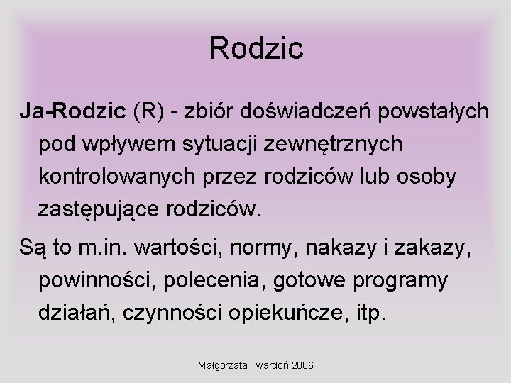 Rodzic Ja-Rodzic (R) - zbiór doświadczeń powstałych pod wpływem sytuacji zewnętrznych kontrolowanych przez rodziców