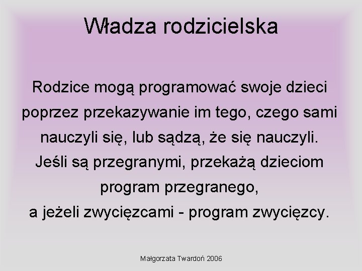 Władza rodzicielska Rodzice mogą programować swoje dzieci poprzez przekazywanie im tego, czego sami nauczyli