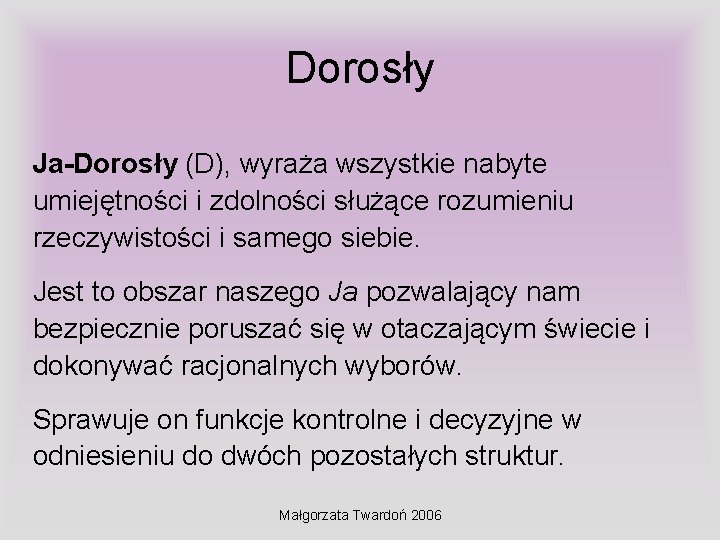 Dorosły Ja-Dorosły (D), wyraża wszystkie nabyte umiejętności i zdolności służące rozumieniu rzeczywistości i samego