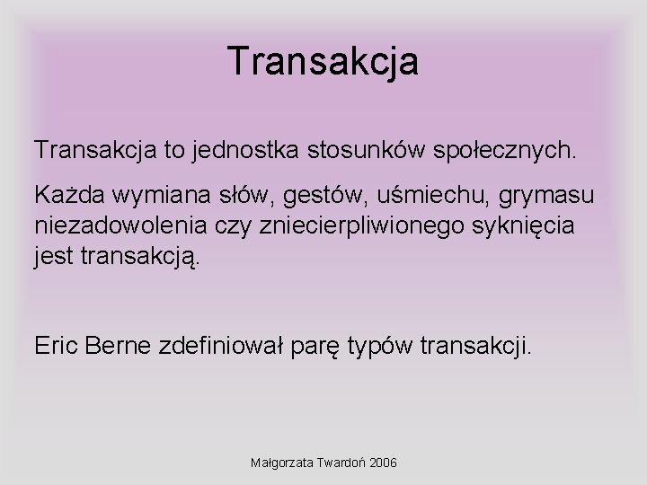 Transakcja to jednostka stosunków społecznych. Każda wymiana słów, gestów, uśmiechu, grymasu niezadowolenia czy zniecierpliwionego