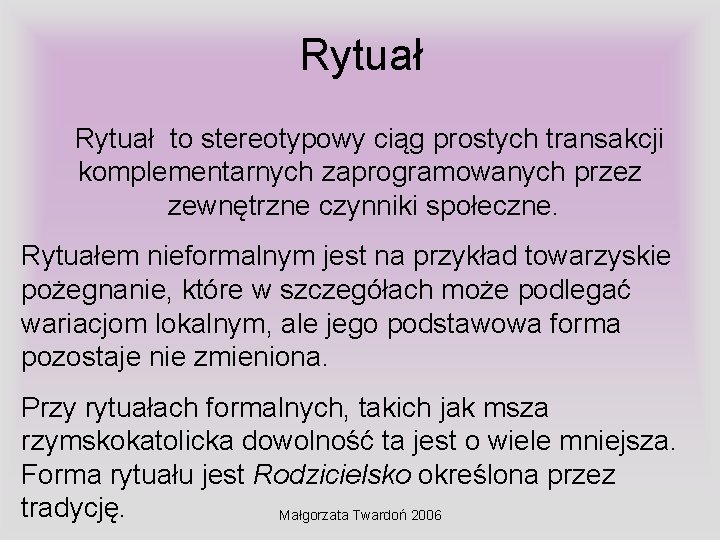 Rytuał to stereotypowy ciąg prostych transakcji komplementarnych zaprogramowanych przez zewnętrzne czynniki społeczne. Rytuałem nieformalnym