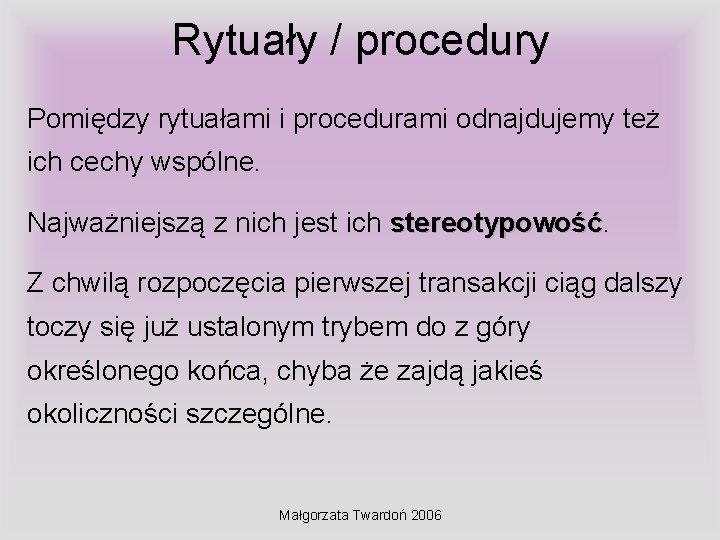Rytuały / procedury Pomiędzy rytuałami i procedurami odnajdujemy też ich cechy wspólne. Najważniejszą z