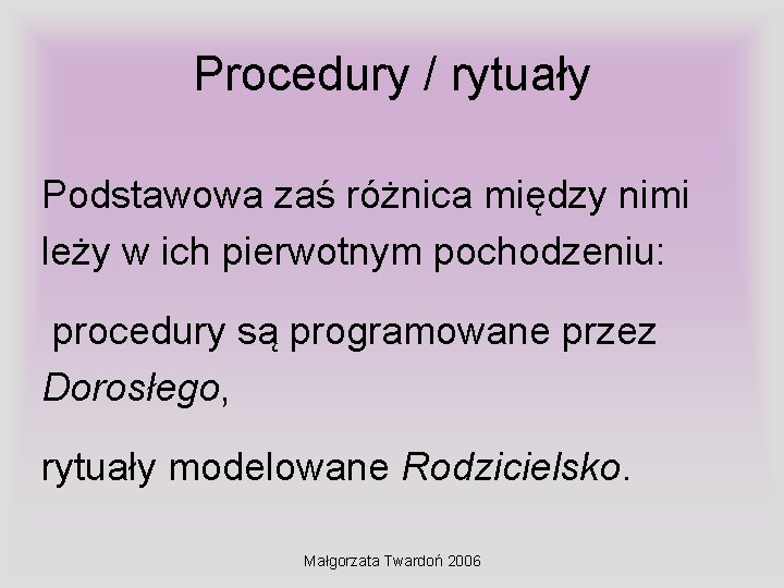 Procedury / rytuały Podstawowa zaś różnica między nimi leży w ich pierwotnym pochodzeniu: procedury