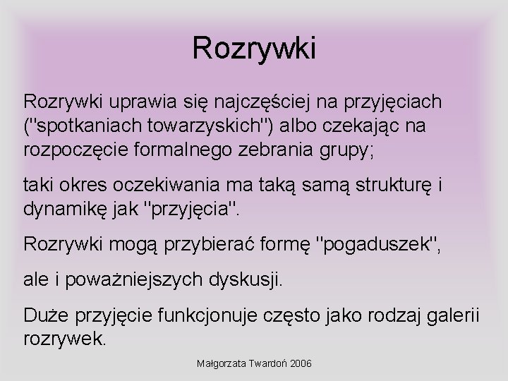 Rozrywki uprawia się najczęściej na przyjęciach ("spotkaniach towarzyskich") albo czekając na rozpoczęcie formalnego zebrania