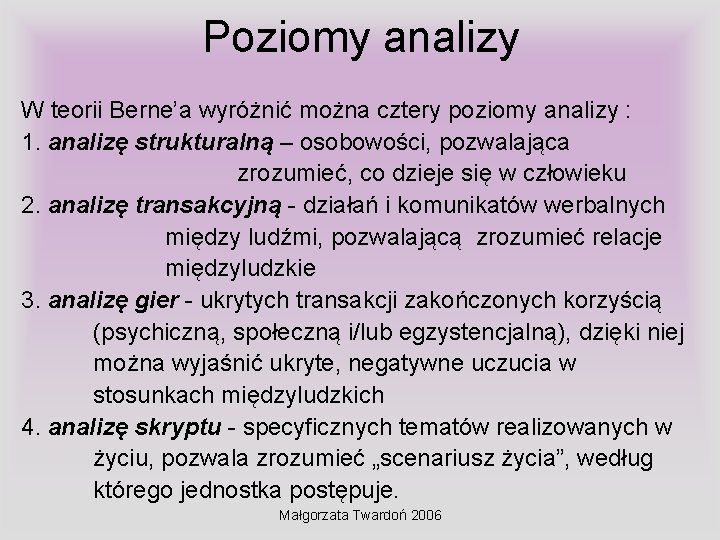 Poziomy analizy W teorii Berne’a wyróżnić można cztery poziomy analizy : 1. analizę strukturalną