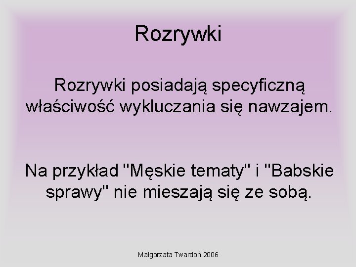 Rozrywki posiadają specyficzną właściwość wykluczania się nawzajem. Na przykład "Męskie tematy" i "Babskie sprawy"