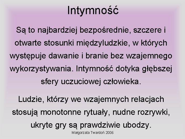 Intymność Są to najbardziej bezpośrednie, szczere i otwarte stosunki międzyludzkie, w których występuje dawanie