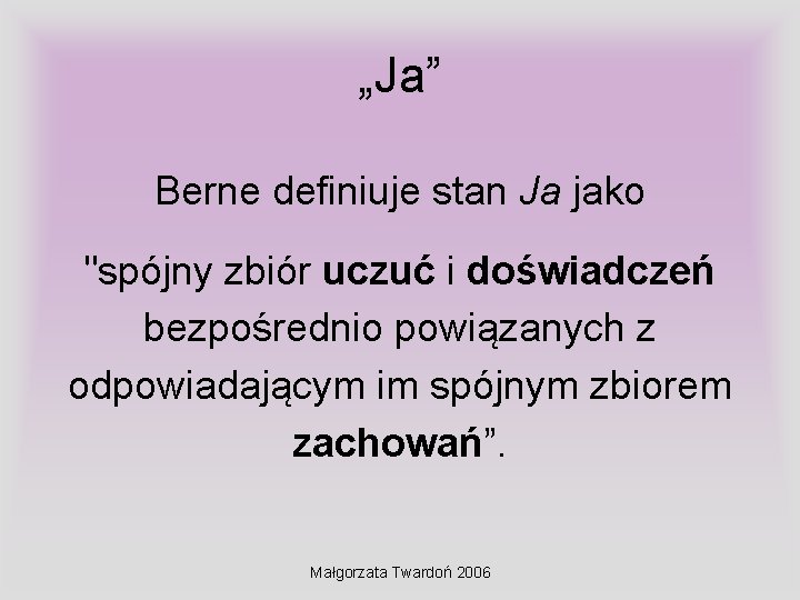 „Ja” Berne definiuje stan Ja jako "spójny zbiór uczuć i doświadczeń bezpośrednio powiązanych z